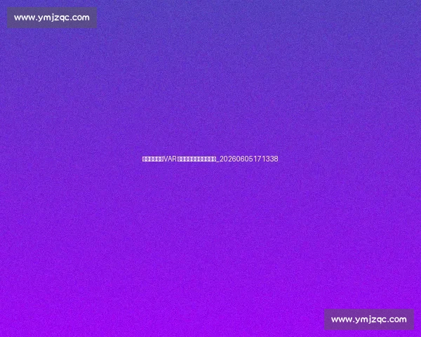 聚焦世界杯：VAR 最新争议判罚与技术解读_20260605171338